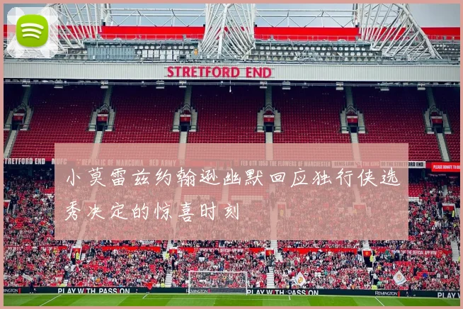 小莫雷兹约翰逊幽默回应独行侠选秀决定的惊喜时刻